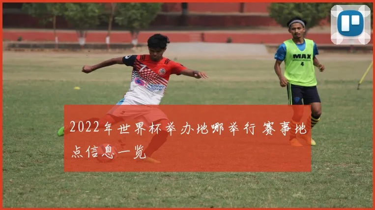 2022年世界杯举办地哪举行 赛事地点信息一览