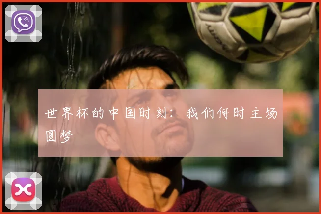 世界杯的中国时刻：我们何时主场圆梦