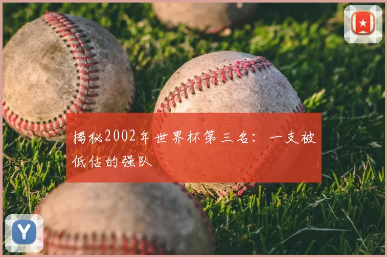 揭秘2002年世界杯第三名:一支被低估的强队