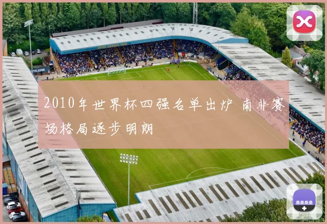 2010年世界杯四强名单出炉 南非赛场格局逐步明朗